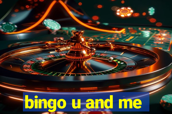 bingo u and me