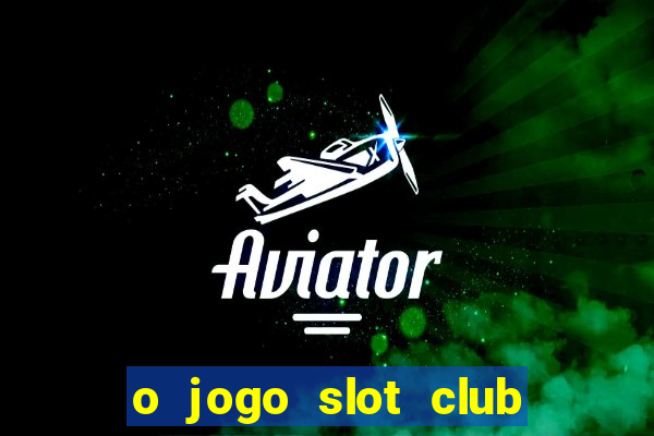 o jogo slot club paga mesmo