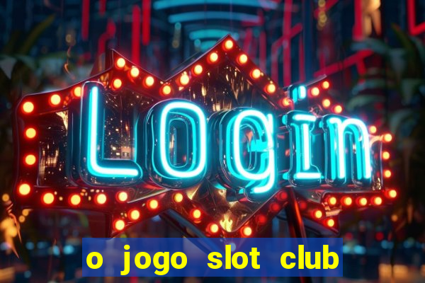 o jogo slot club paga mesmo