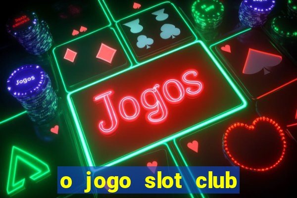 o jogo slot club paga mesmo