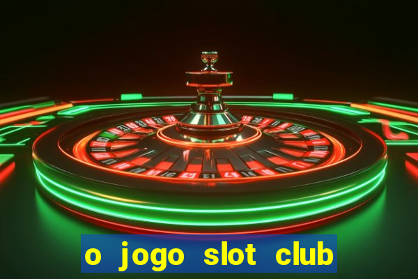 o jogo slot club paga mesmo