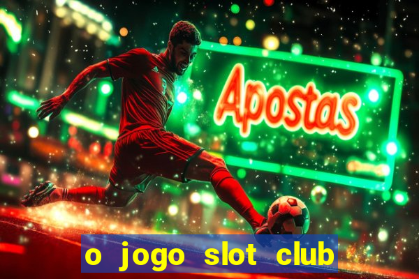 o jogo slot club paga mesmo