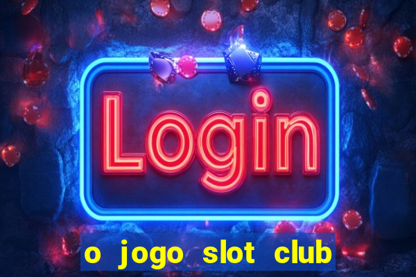 o jogo slot club paga mesmo