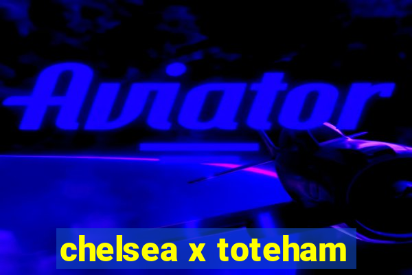 chelsea x toteham