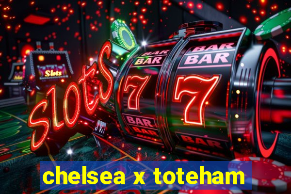 chelsea x toteham