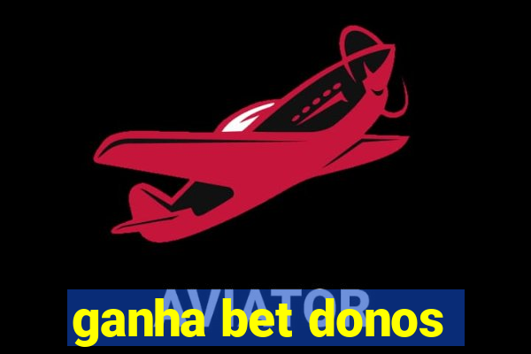 ganha bet donos