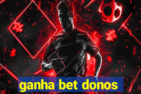 ganha bet donos