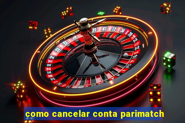 como cancelar conta parimatch