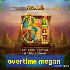 overtime megan