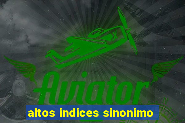 altos indices sinonimo