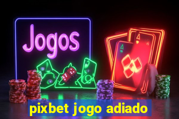 pixbet jogo adiado