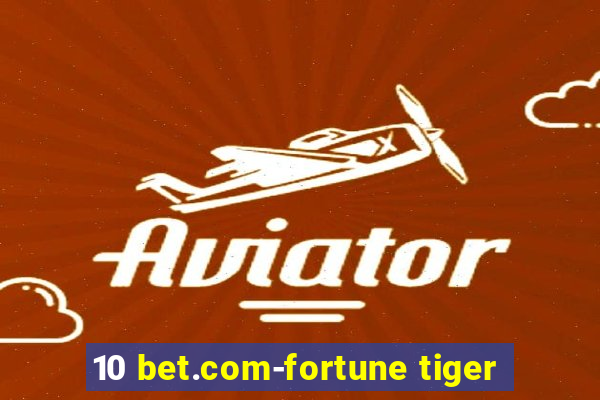 10 bet.com-fortune tiger