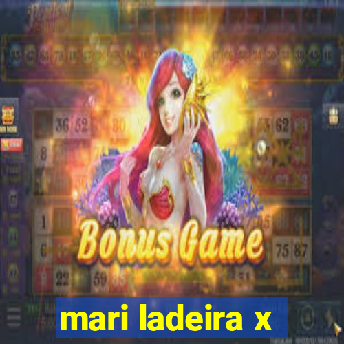 mari ladeira x