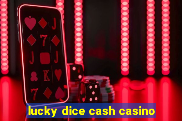 lucky dice cash casino