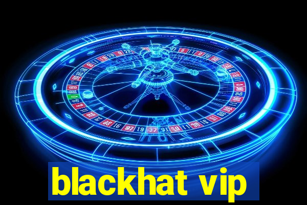 blackhat vip