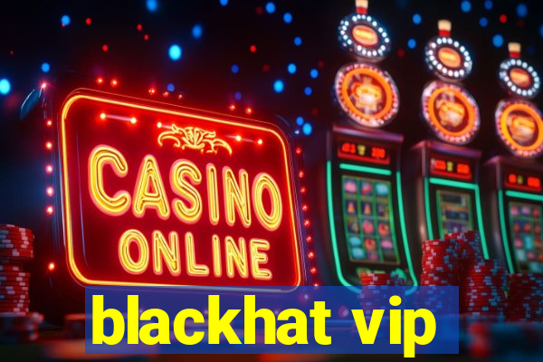 blackhat vip