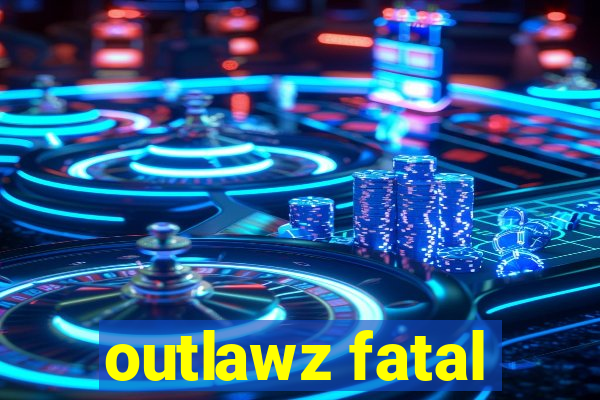 outlawz fatal