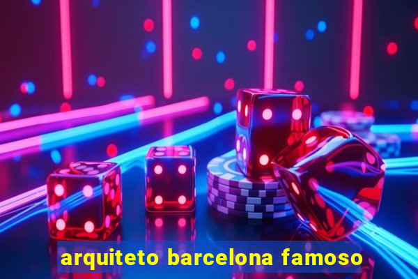 arquiteto barcelona famoso