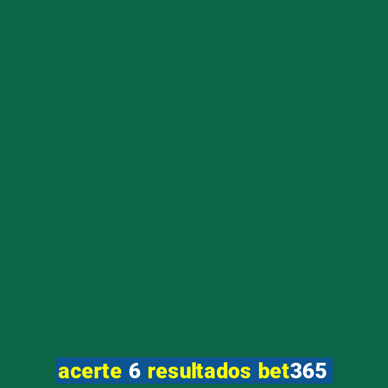 acerte 6 resultados bet365