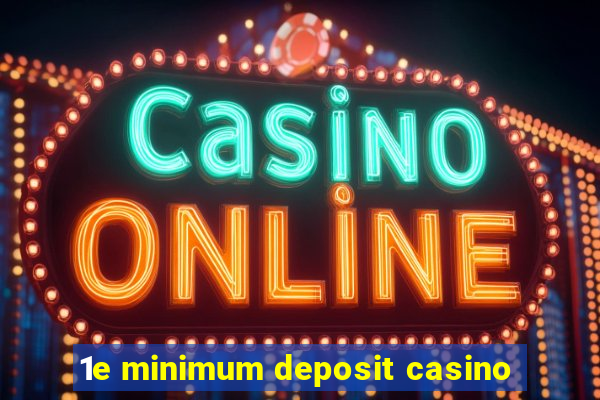 1e minimum deposit casino