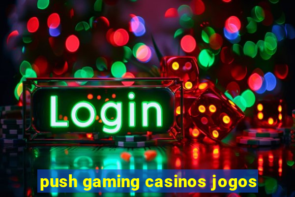 push gaming casinos jogos