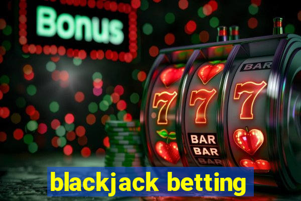 blackjack betting