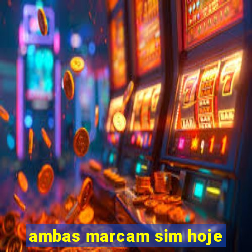 ambas marcam sim hoje