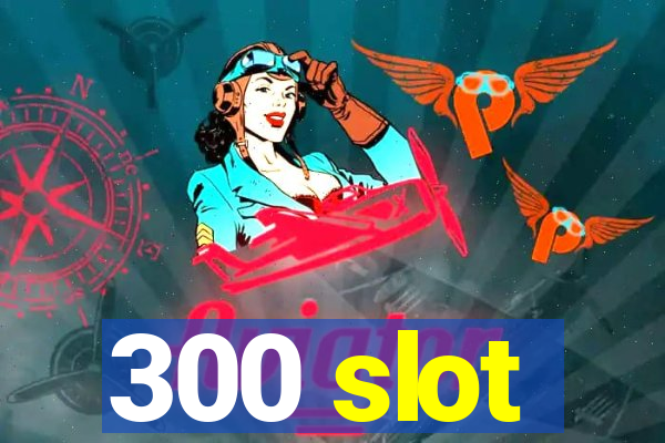 300 slot