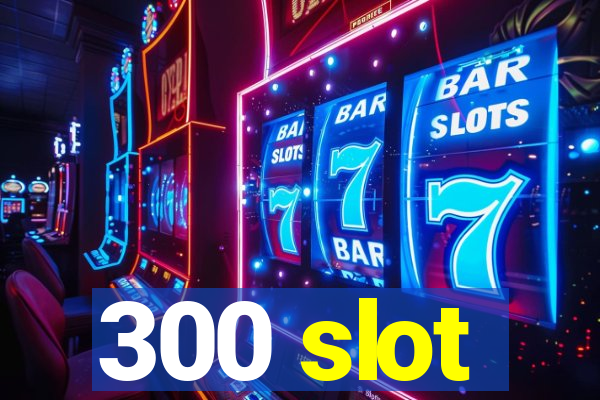 300 slot