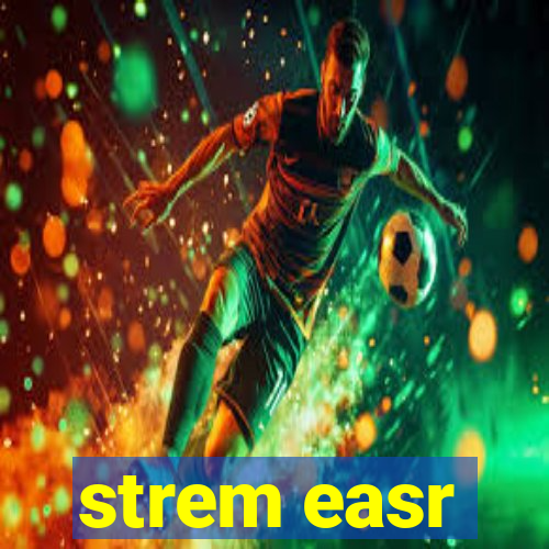 strem easr