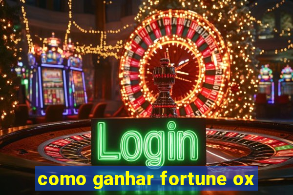 como ganhar fortune ox