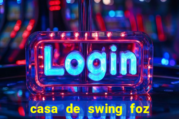 casa de swing foz do igua莽u