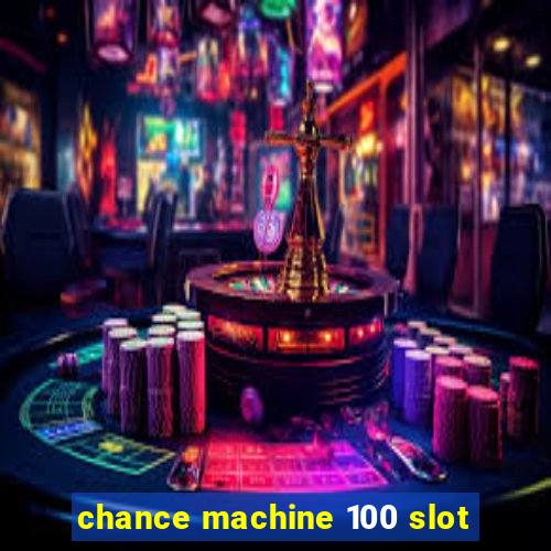 chance machine 100 slot