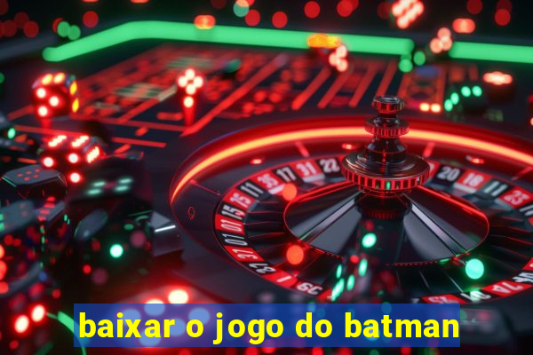 baixar o jogo do batman