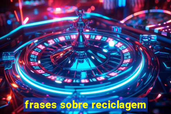 frases sobre reciclagem