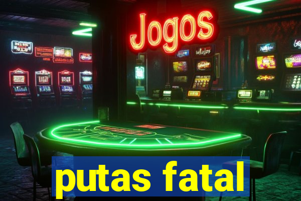 putas fatal