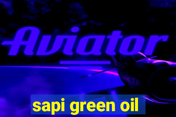 sapi green oil