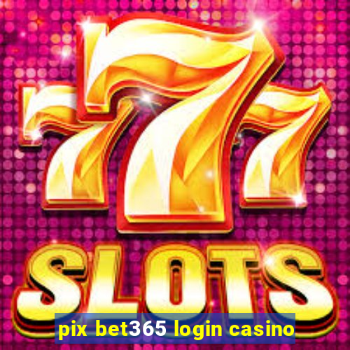 pix bet365 login casino