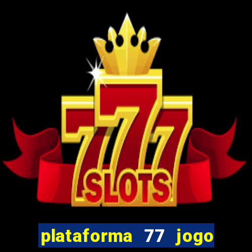 plataforma 77 jogo bet é confiável