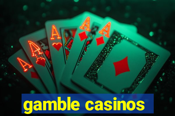 gamble casinos