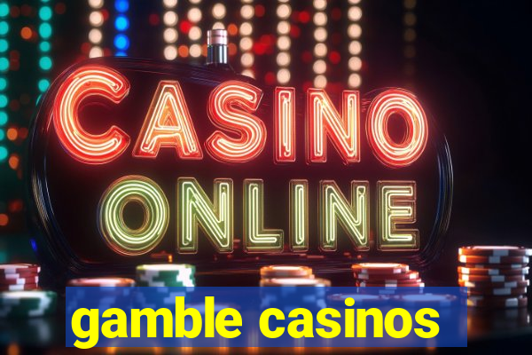 gamble casinos