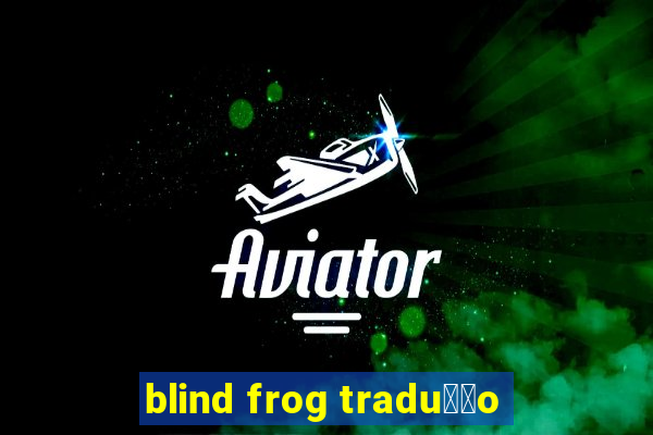 blind frog tradu莽茫o