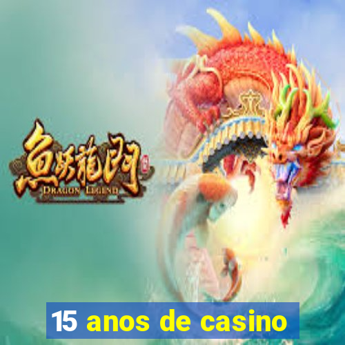 15 anos de casino