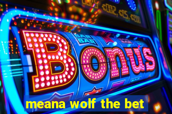 meana wolf the bet