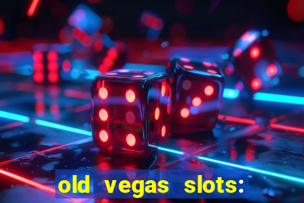 old vegas slots: casino games