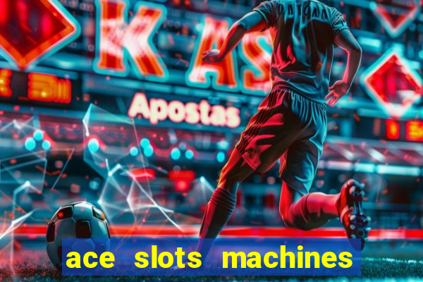 ace slots machines casino 3