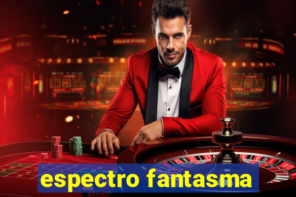 espectro fantasma