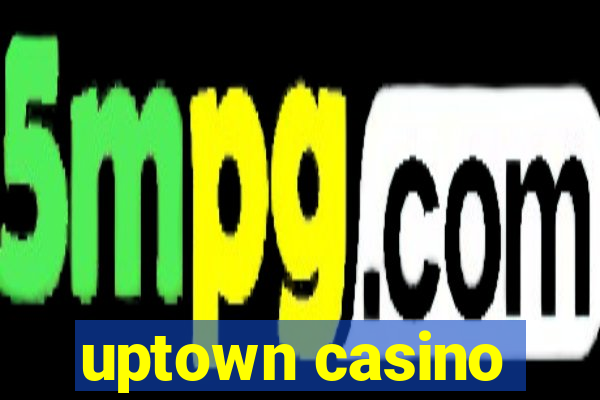 uptown casino