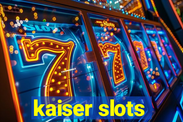 kaiser slots