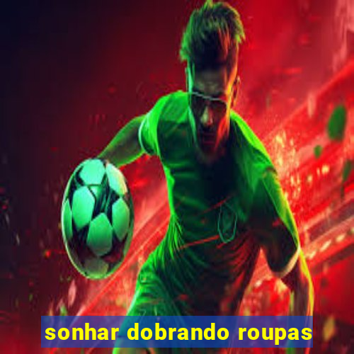 sonhar dobrando roupas